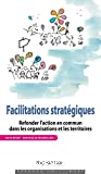 Facilitations stratégiques. Refonder l'action en commun dans les organisations et les territoires.