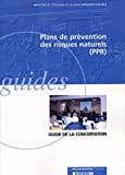 Plans de préventions des risques naturels prévisibles (PPR). Guide de la concentration entre l'Etat et les collectivités territoriales