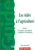 Les aides à l'agriculture : tome 1 inventaire, description, conditions d'attribution