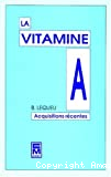 La vitamine A. Acquisitions récentes