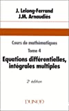 Cours de mathématiques. Tome 4. Equations différentielles, intégrales multiples. Classes préparatoires 1er cycle universitaire