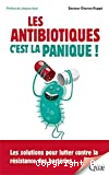 Les antibiotiques c'est la panique ! Les solutions pour lutter contre la résistance des bactéries