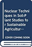 Nuclear techniques in soil-plant studies for sustainable agriculture and environmental preservation