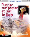 Publier sur papier et sur le Web avec Xpress 4, Illustrator 8 et Photoshop 5 (avec CD ROM)