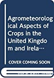 Agrometeorological aspects of crops in the United Kingdom and Ireland. A review for sugar beet, oilseed rape, wheat, barley, oats, potatoes, apples and pears