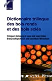 Dictionnaire trilingue des bois ronds et des bois sciés; Trilingual dictionary of round and sawn timber; Dreisprachiges Rund- und Schnittholz-Wörterbuch