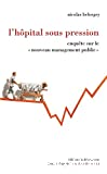 L'hôpital sous pression Enquête sur le « nouveau management public »