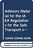 Advisory material for the iaea régulations for the safe transport of radioactive material