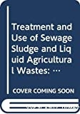 Treatment and use of sewage sludge and liquid agriculture wastes