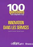 Innovation dans les services : 100 questions pour comprendre et agir