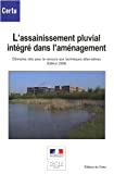 L'assainissement pluvial intégré dans l'aménagement : éléments clés pour le recours aux techniques alternatives. Édition 2008