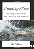 Running silver: restoring atlantic rivers and their great fish migrations