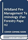 Wildland fire management terminology. Terminologie de la lutte contre les incendies de forêt. Terminologia del control de incendios en tierras incultas
