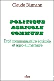 Politique agricole commune. Droit communautaire agricole et agro-alimentaire