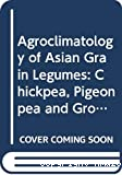 Agroclimatology of Asian Grain Legumes : Chickpea, Pigeonpea, and Groundnut