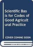 Agriculture : scientific basis for codes of good agricultural practice