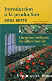 Introduction à la production sous serre. Tome 2. L'irrigation fertilisante en culture hors sol