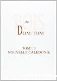 Bois des DOM-TOM. Tome 3 : Nouvelle Caledonie