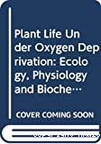 Plant life under oxygen deprivation : ecology physiology and biochemistry