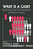What is a case : exploring the foundations of social inquiry