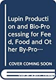 Lupin production and bio-processing for feed, food and other products