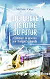 Une brève histoire du futur : Comment la science va changer le monde