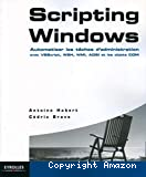 Scripting Windows. Automatiser les tâches d'administration avec VBScript, WSH, WMI, ADSI et les objets COM