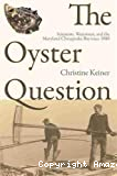 The oyster question scientists, watermen and the Maryland Chesapeake bay since 1880