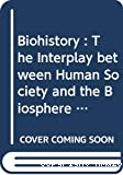 Biohistory : the interplay between human society and the biosphere. Past and present