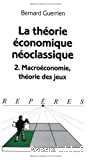 La théorie économique néoclassique : t.2 macroéconomie, théorie des jeux