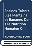 Racines, tubercules, plantains et bananes dans la nutrition humaine