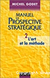 Manuel de prospective stratégique. 2- L'art et la méthode