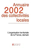 Annuaire 2002 des collectivités locales : l'organisation territoriale de la France, demain