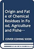 Origin and fate of chemical residues in food, agriculture and fisheries