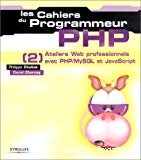 Les cahiers du programmeur php (2). Ateliers web professionnels avec php/mysql et javascript