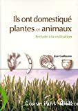 Ils ont domestiqué plantes et animaux : Prélude à la civilisation