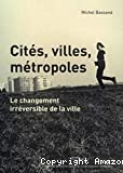 Cités, villes, métropoles : le changement irréversible de la ville