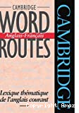 Cambridge word routes : lexique thématique de l'anglais courant : anglais-français