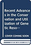 Recent advances in the conservation and utilization of genetic resources