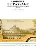 Composer le Paysage. Constructions et crises de l'espace (1789-1992)