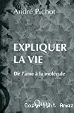 Expliquer la vie : de l'âme à la molécule