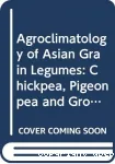 Agroclimatology of Asian Grain Legumes : Chickpea, Pigeonpea, and Groundnut