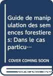 Guide de manipulation des semences forestires dans le cas particulier des regions tropicales