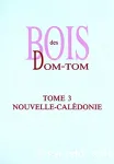 Bois des DOM-TOM. Tome 3 : Nouvelle Caledonie