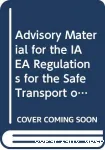 Advisory material for the iaea rgulations for the safe transport of radioactive material