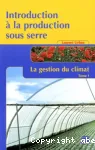 Introduction  la production sous serre. Tome 1. La gestion du climat