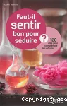 Faut-il sentir bon pour sduire ? 120 cls pour comprendre les odeurs