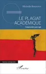 Le plagiat acadmique. Comprendre pour agir