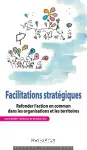 Facilitations stratgiques. Refonder l'action en commun dans les organisations et les territoires.