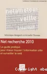 Net recherche 2010 : le guide pratique pour mieux trouver l'information utile et surveiller le web